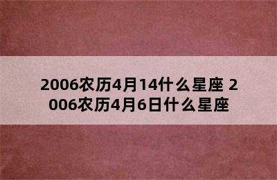 2006农历4月14什么星座 2006农历4月6日什么星座